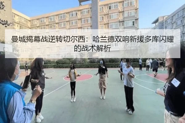 曼城揭幕战逆转切尔西：哈兰德双响新援多库闪耀的战术解析